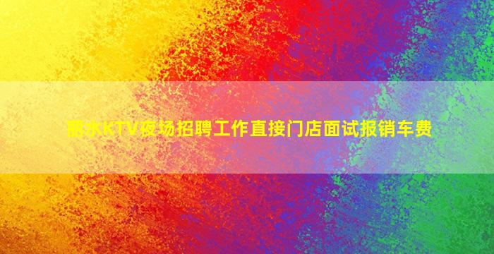 丽水KTV夜场招聘工作直接门店面试报销车费
